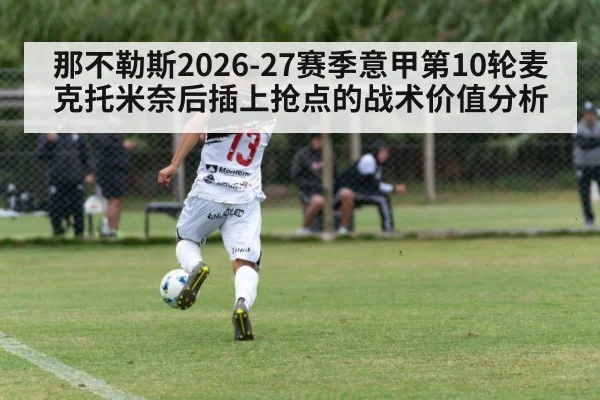 那不勒斯2026-27赛季意甲第10轮麦克托米奈后插上抢点的战术价值分析
